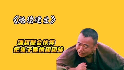 《绝境逢生》喜剧搞笑打鬼子，魏宗万和潘长江的经典抗日神剧 ，全程让你从头笑到尾
