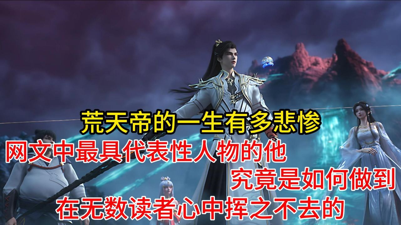 荒天帝的一生有多悲惨?网文中最具代表性人物的他究竟是如何做到在无数读者心中挥之不去的?