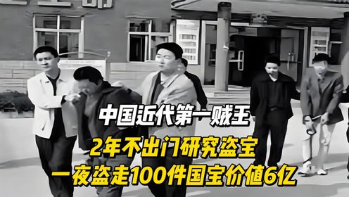 中国近代第一贼王，2年不出门研究盗宝，一夜盗走100件国宝价值6亿