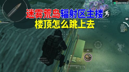 迷雾荒岛辐射区主楼楼顶怎么跳上去 高清1080P在线观看平台 腾讯视频