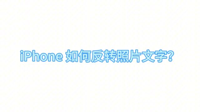 iPhone拍照片文字是反的?教你一招解决!