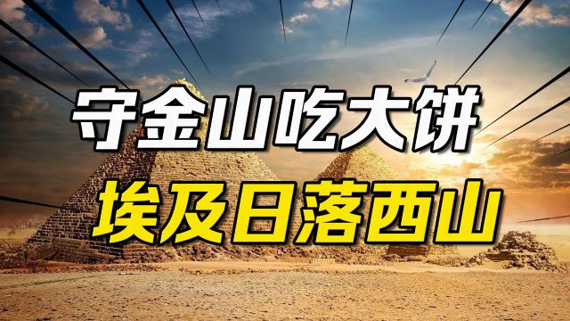 守着金山吃大饼,初代中东王者埃及为何日落西山?