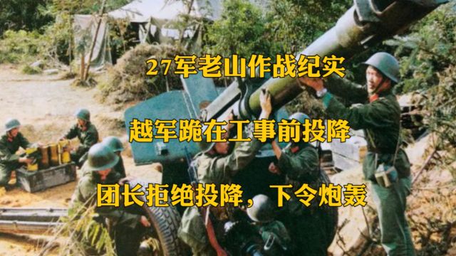 27军老山作战纪实:越军跪在工事前投降,团长拒绝投降,下令炮轰