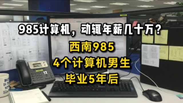 985计算机,真实的去向和薪资情况:西南985,4个计算机男生,毕业5年后现状