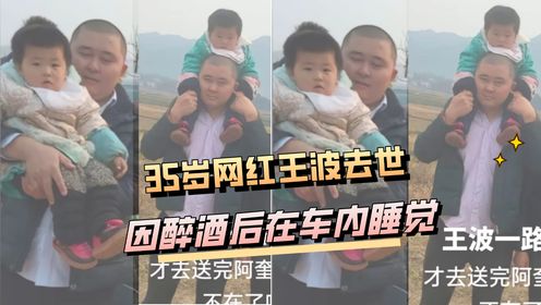 35岁网红王波去世，因醉酒后在车内睡觉，妻子在太平间哭成泪人