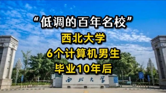 “低调的百年名校”西北大学,6个计算机男生,毕业10年后现状