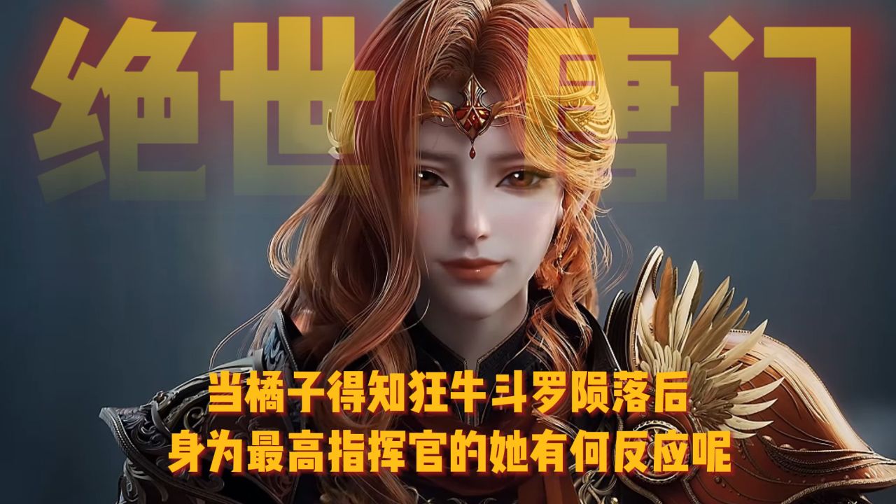 绝世唐门：当橘子得知狂牛斗罗陨落后，身为最高指挥官的她有何反应呢？_高清1080P在线观看平台_腾讯视频
