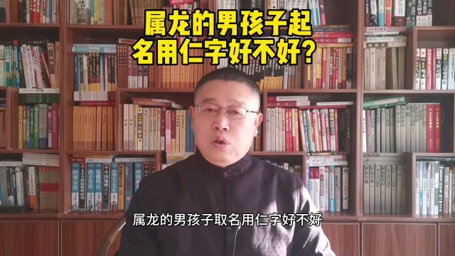 秦华国学起名,属龙的男孩子取名用仁字好不好?