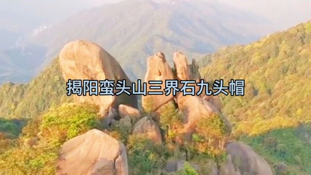 揭阳蛮头山三界石九头帽,看风景听歌,等你归来