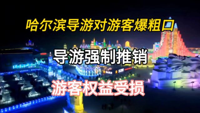 哈尔滨导游对游客爆粗口,导游强制推销,游客权益受损