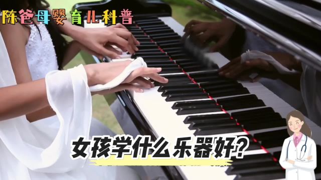 女孩子学什么乐器好?这条视频告诉你,陈爸分享母婴育儿小知识