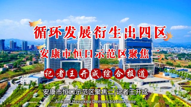 循环发展衍生出四个示范区—安康市恒口示范区聚焦二|记者王开成