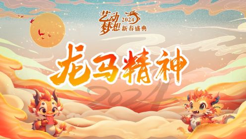 艺动梦想2024全国新春盛典—龙马精神场（上）