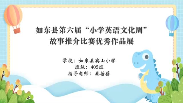 如东县第六届“小学英语文化周”故事推介比赛优秀作品展  学校:如东县宾山小学班级405班 指导老师:秦蓓蓓