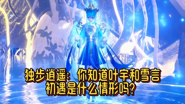 独步逍遥:你知道叶宇和雪言初遇是什么情形吗?