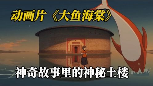 动画片《大鱼海棠》神奇故事里神秘的福建土楼