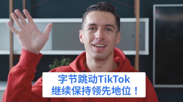 字节跳动TikTok继续保持领先地位!