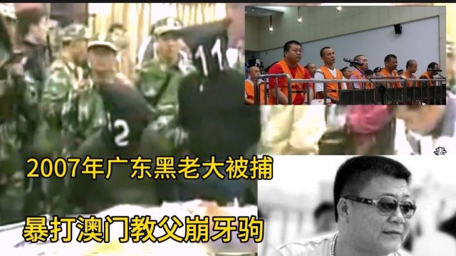 2007年广东黑老大被逮捕,称霸阳江数十年,暴打澳门教父崩牙驹