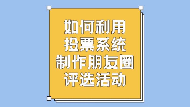 如何利用投票系统制作朋友圈评选活动