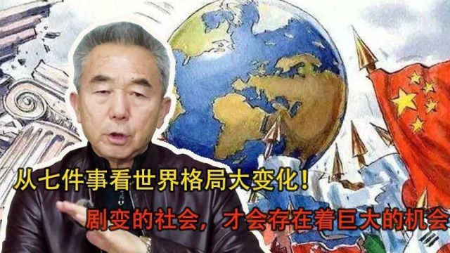 从七件事看世界格局大变化!剧变的社会,才会存在着巨大的机会