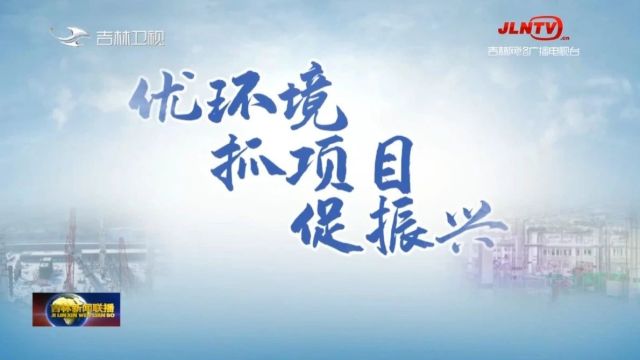 吉林新闻联播:吉林 以营商环境“软实力” 打造经济发展“硬支撑”