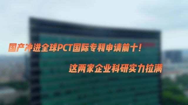 国产冲进全球PCT国际专利申请前十!这些企业科研实力拉满