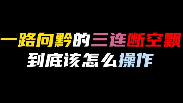 【飞车技巧教学】一路向黔三连断空飘该怎么操作?学会细节再也不怕!