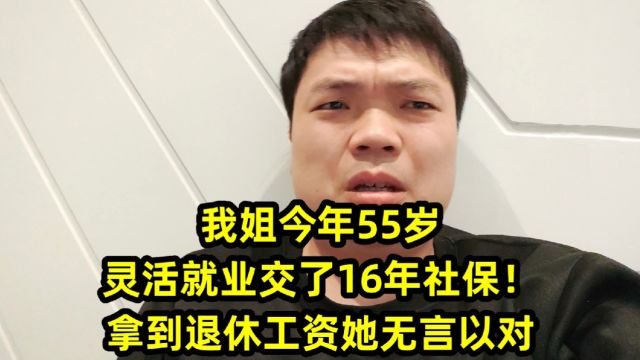 我姐今年55岁,灵活就业交了16年社保!拿到退休工资她无言以对