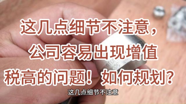 这几点细节不注意,公司容易出现增值税高的问题!如何规划?