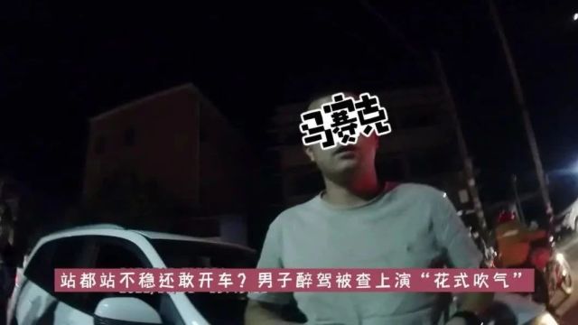 典型案例|云南祥云:站都站不稳还敢开车?男子醉驾被查上演“花式”吹气