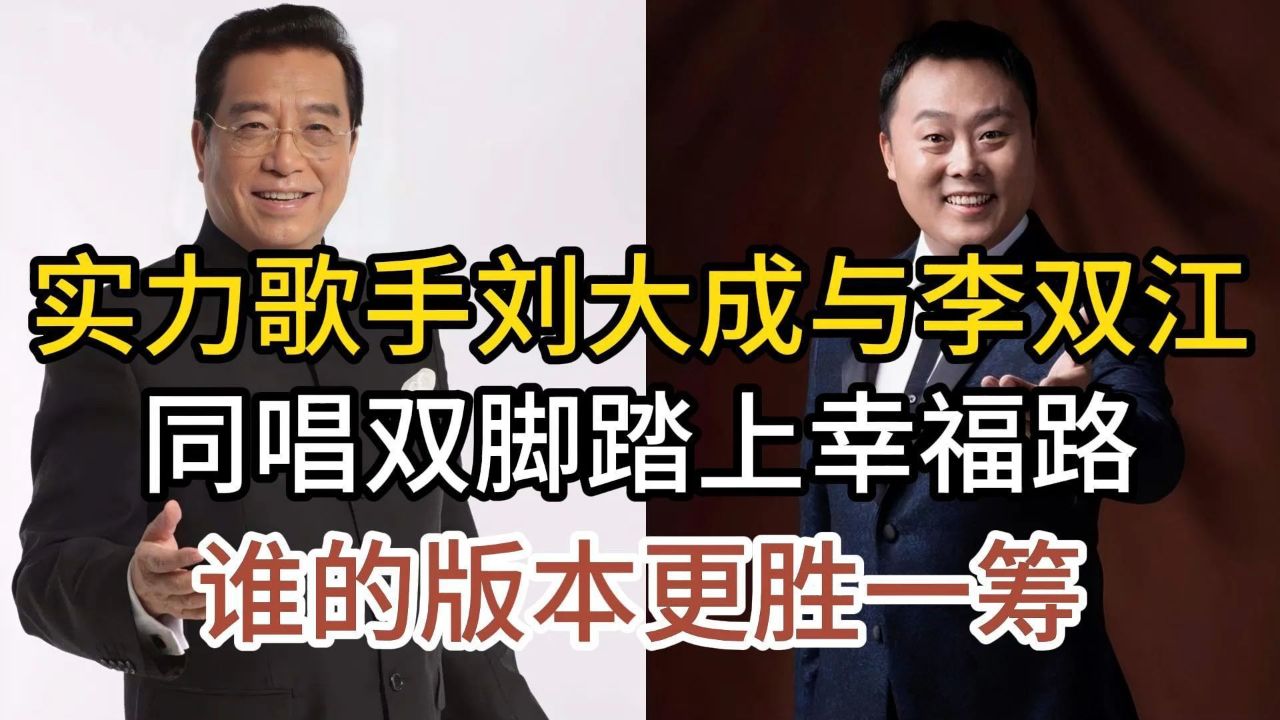 实力歌手刘大成与李双江,同唱双脚踏上幸福路,谁的版本更胜一筹