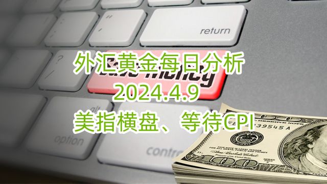 外汇黄金每日分析 2024.4.9 外汇黄金作手