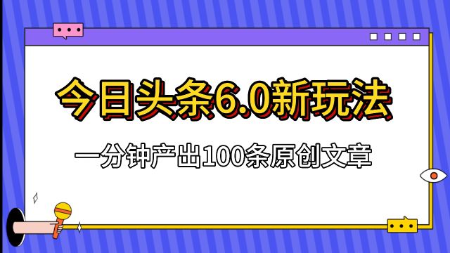 今日头条6.0新玩法!解放双手!一分钟即可生成100条原创文章!