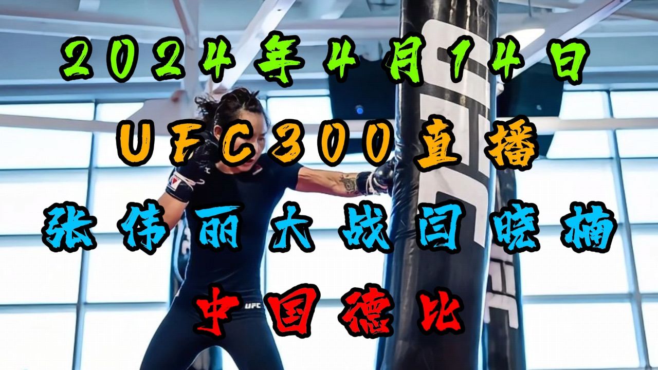 4月14日ufc300免费官方直播:张伟丽vs闫晓楠(中文完整)在线