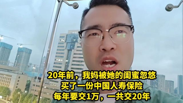 20年前,我妈被她的闺蜜忽悠,买了一份中国人寿保险.每年要交1万,一共交20年