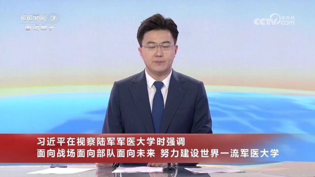 习近平在视察陆军军医大学时强调,面向战场面向部队面向未来,努力建设世界一流军医大学