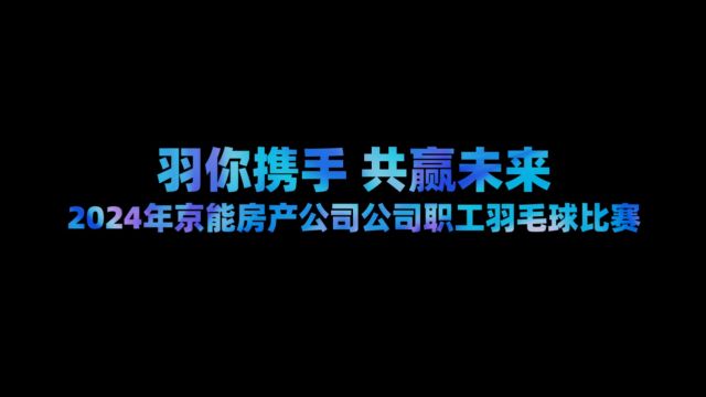 “羽你携手,共赢未来”2024 年京能房产公司职工羽毛球比赛