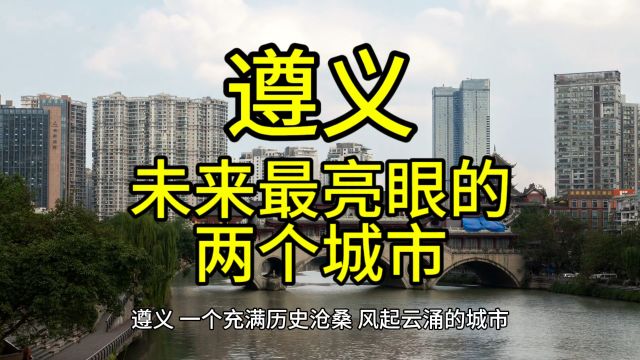 遵义未来最亮眼的城市,这几个城市经济发展迅速很受欢迎