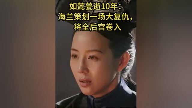 如懿甍逝10年:海兰策划一场大复仇,将全后宫卷入