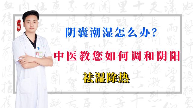 阴囊潮湿怎么办?中医教您如何调和阴阳、祛湿除热