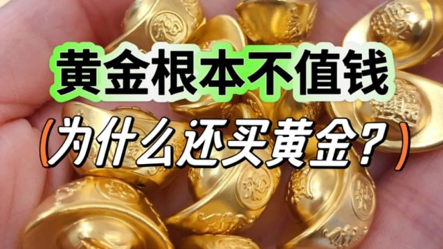 黄金根本不值钱!为什么还要买黄金?