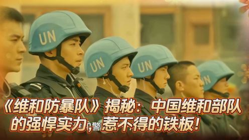 《维和防暴队》揭秘：中国维和部队的强悍实力，惹不得的铁板！