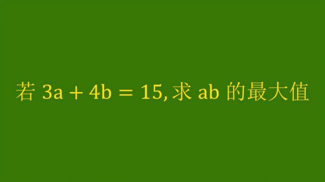 求ab最大值,3a+4b=15给你了,知道怎么做吗