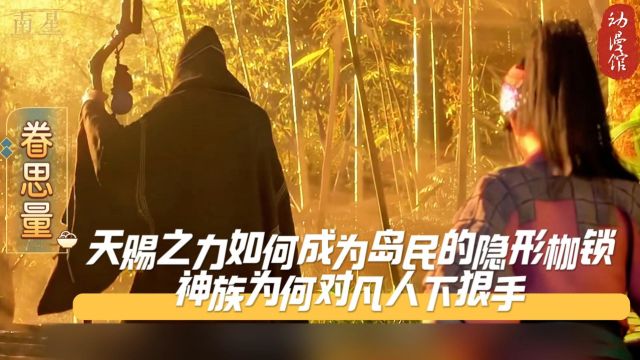 《眷思量》天赐之力如何成为岛民的隐形枷锁?神族为何对凡人下狠手?