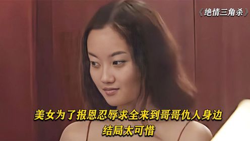  美女为了报恩，忍辱求全来到哥哥仇人身边，结局太可惜！犯罪剧