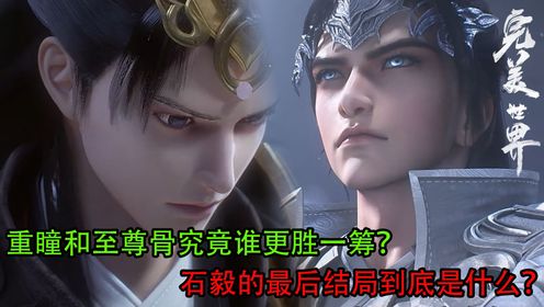 完美世界：重瞳和至尊骨究竟谁更胜一筹？石毅的最后结局到底是什么？_高清1080P在线观看平台_腾讯视频