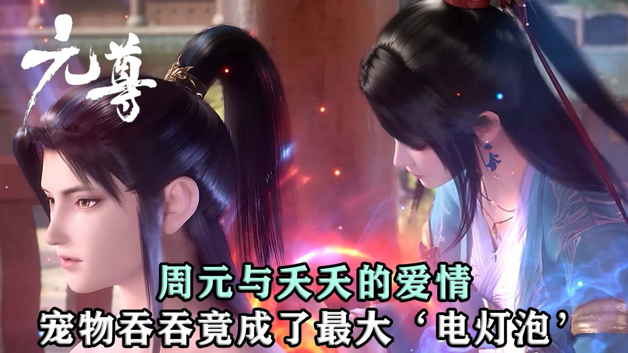 元尊:周元与夭夭的爱情遭遇挑战,宠物吞吞竟成了最大电灯泡!
