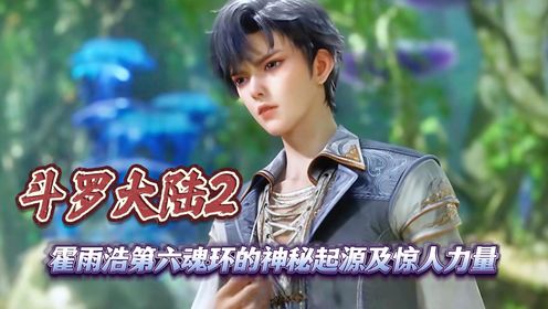 斗罗大陆2:霍雨浩第六魂环的神秘起源及惊人力量_高清1080P在线观看平台_腾讯视频