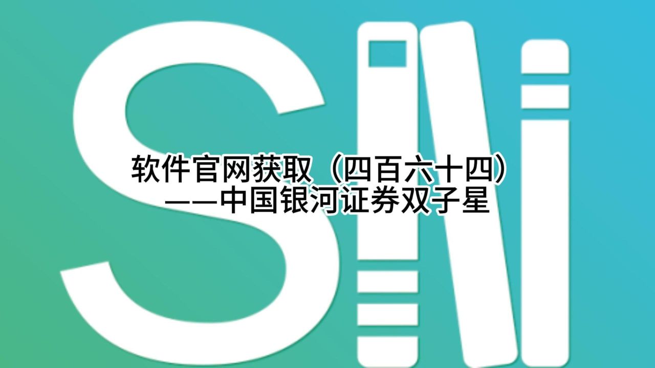 软件官网获取(四百六十四)——中国银河证券双子星