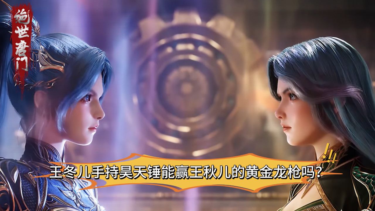 绝世唐门:王冬儿手持昊天锤能赢王秋儿的黄金龙枪吗?_高清1080P在线观看平台_腾讯视频